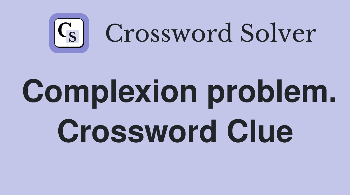 Complexion problem. Crossword Clue