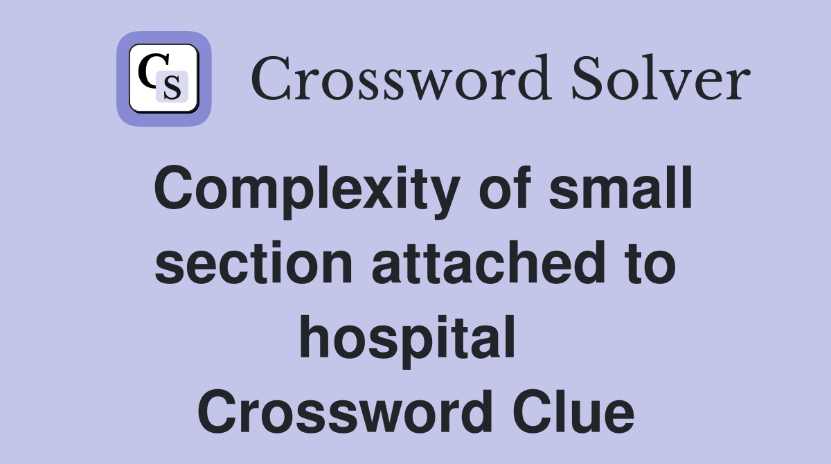Complexity of small section attached to hospital  Crossword Clue
