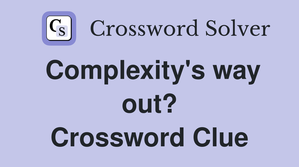 Complexity's way out? Crossword Clue