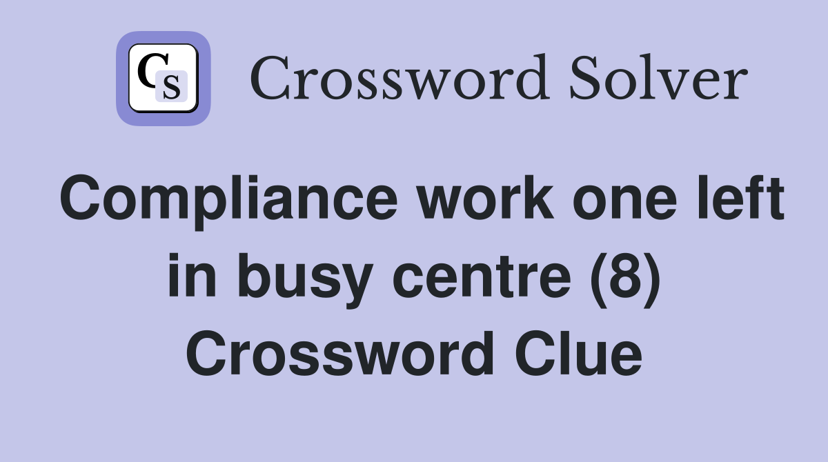 Compliance work one left in busy centre (8) Crossword Clue