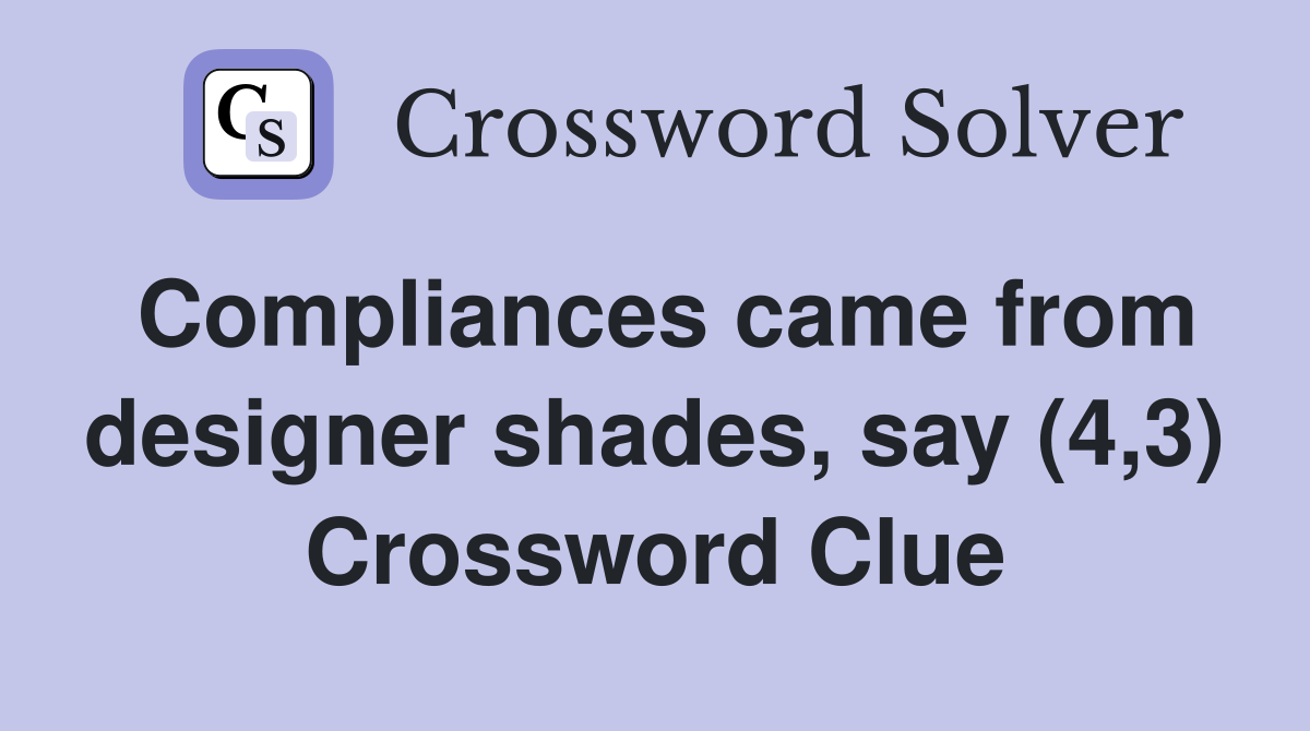 Compliances came from designer shades, say (4,3) Crossword Clue