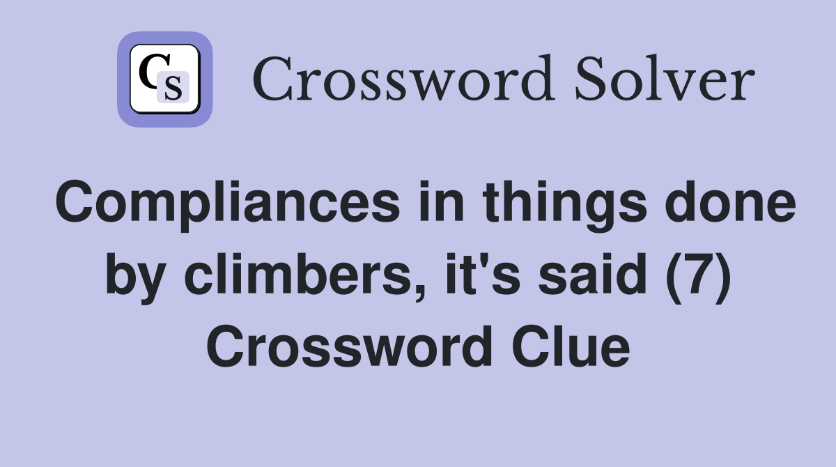 Compliances in things done by climbers, it's said (7) Crossword Clue