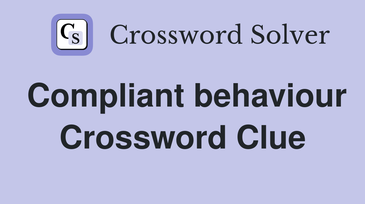 Compliant behaviour Crossword Clue