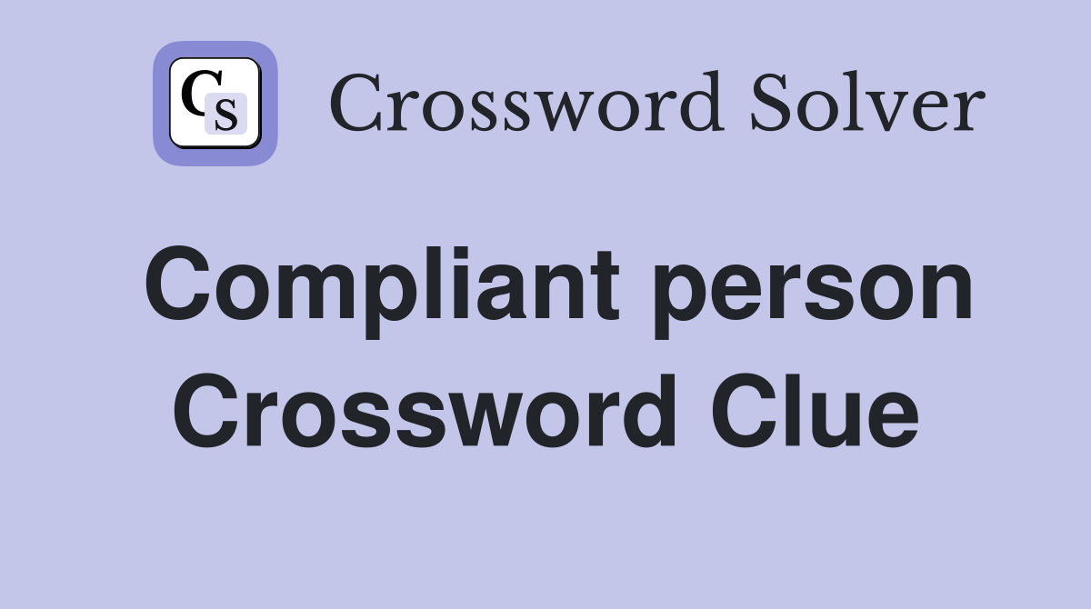Compliant person Crossword Clue