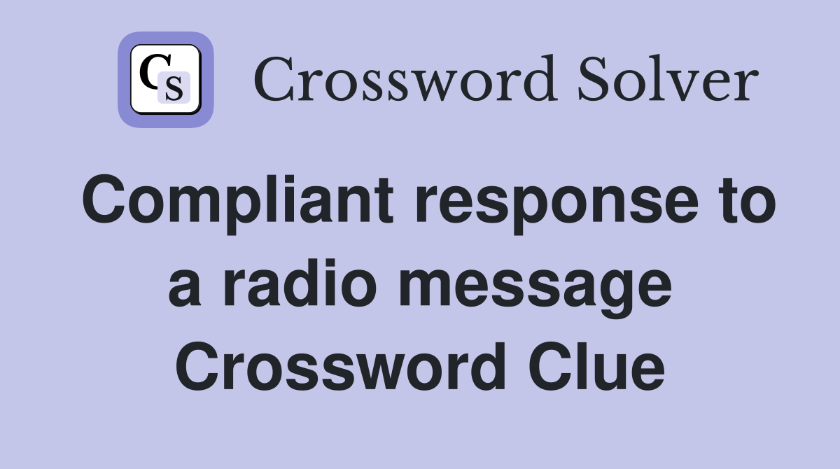 Compliant response to a radio message Crossword Clue
