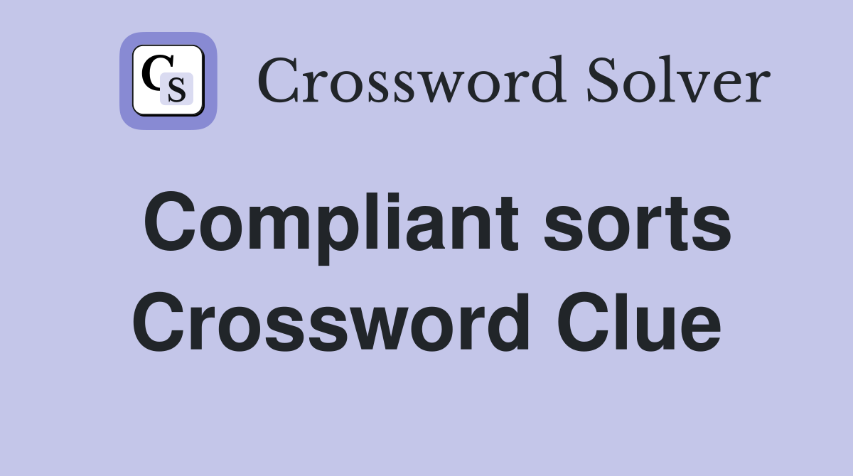 Compliant sorts Crossword Clue