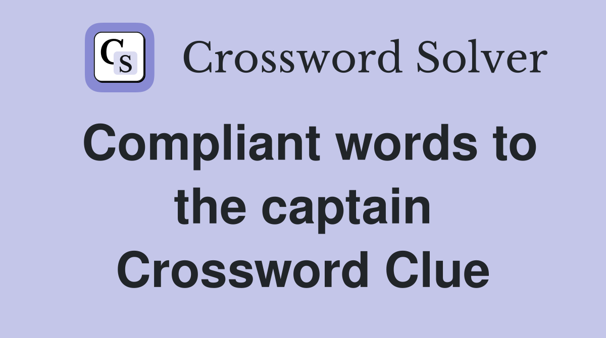 Compliant words to the captain Crossword Clue