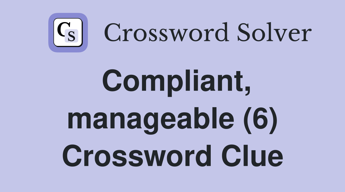 Compliant, manageable (6) Crossword Clue