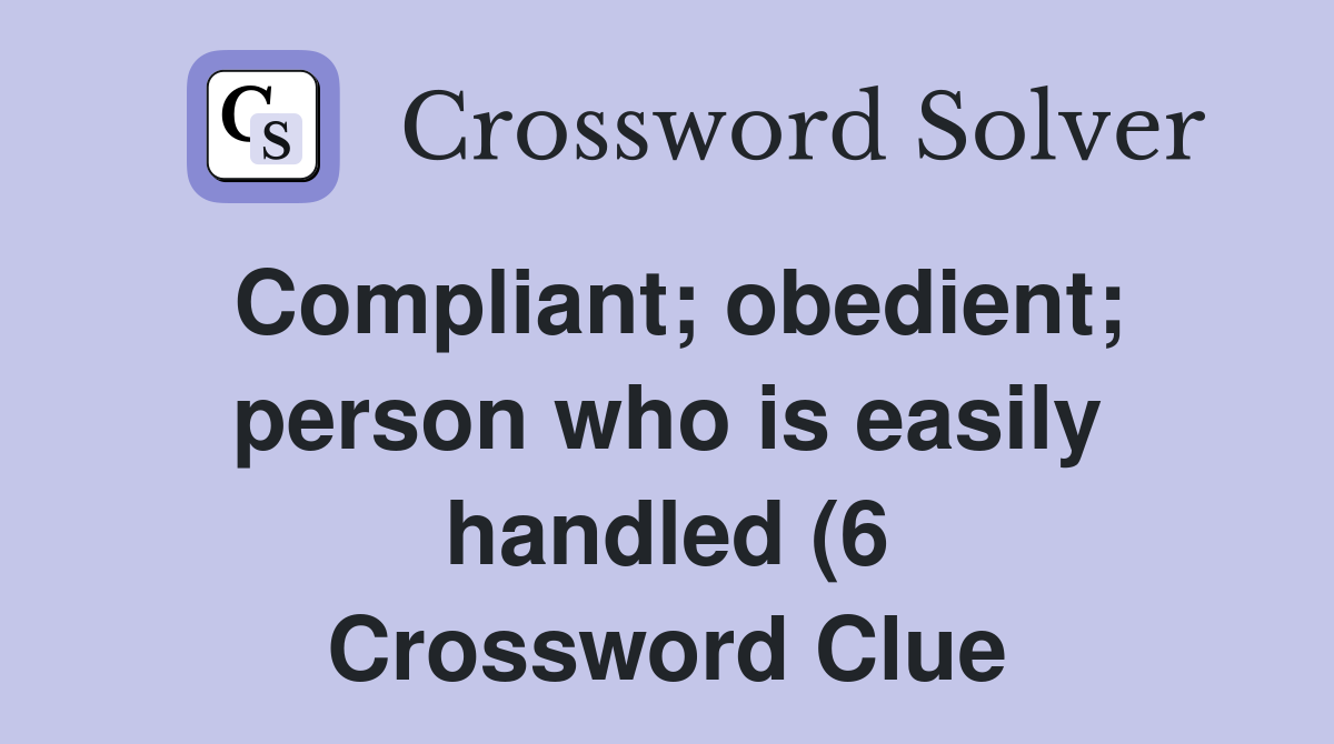 Compliant obedient person who is easily handled (6) Crossword Clue Compliant obedient person who is easily handled (6) Crossword Clue