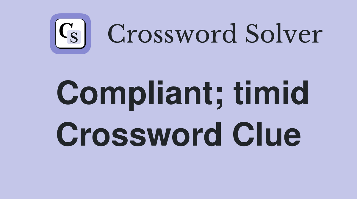 Compliant; timid Crossword Clue