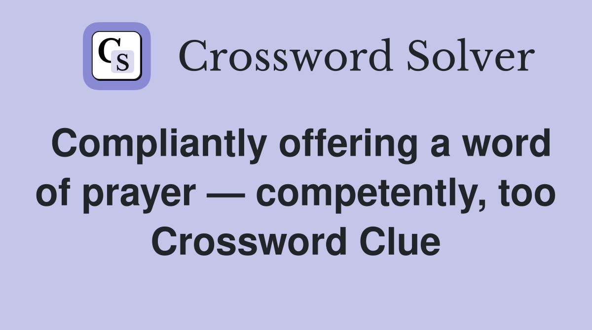 Compliantly offering a word of prayer — competently, too Crossword Clue