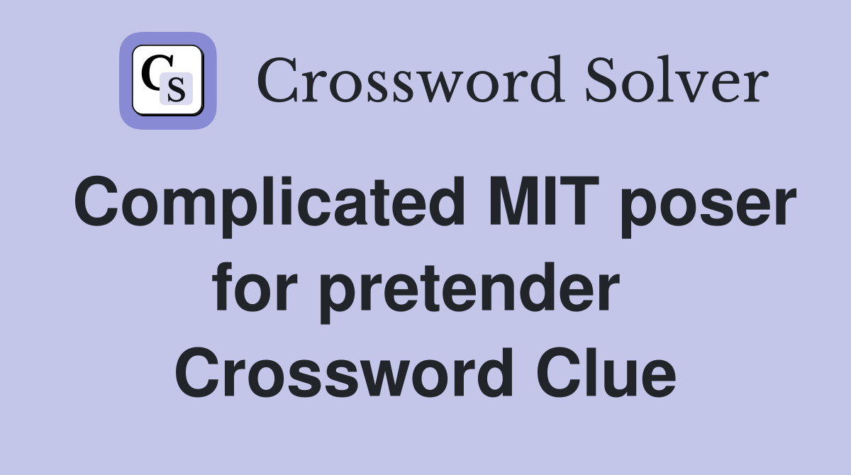 Complicated MIT poser for pretender  Crossword Clue