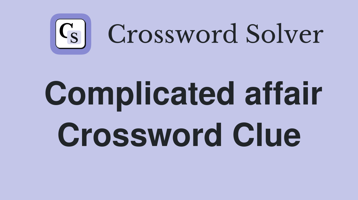 Complicated affair Crossword Clue