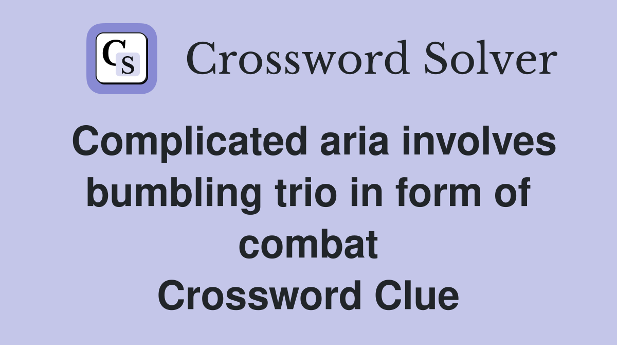 Complicated aria involves bumbling trio in form of combat Crossword Clue