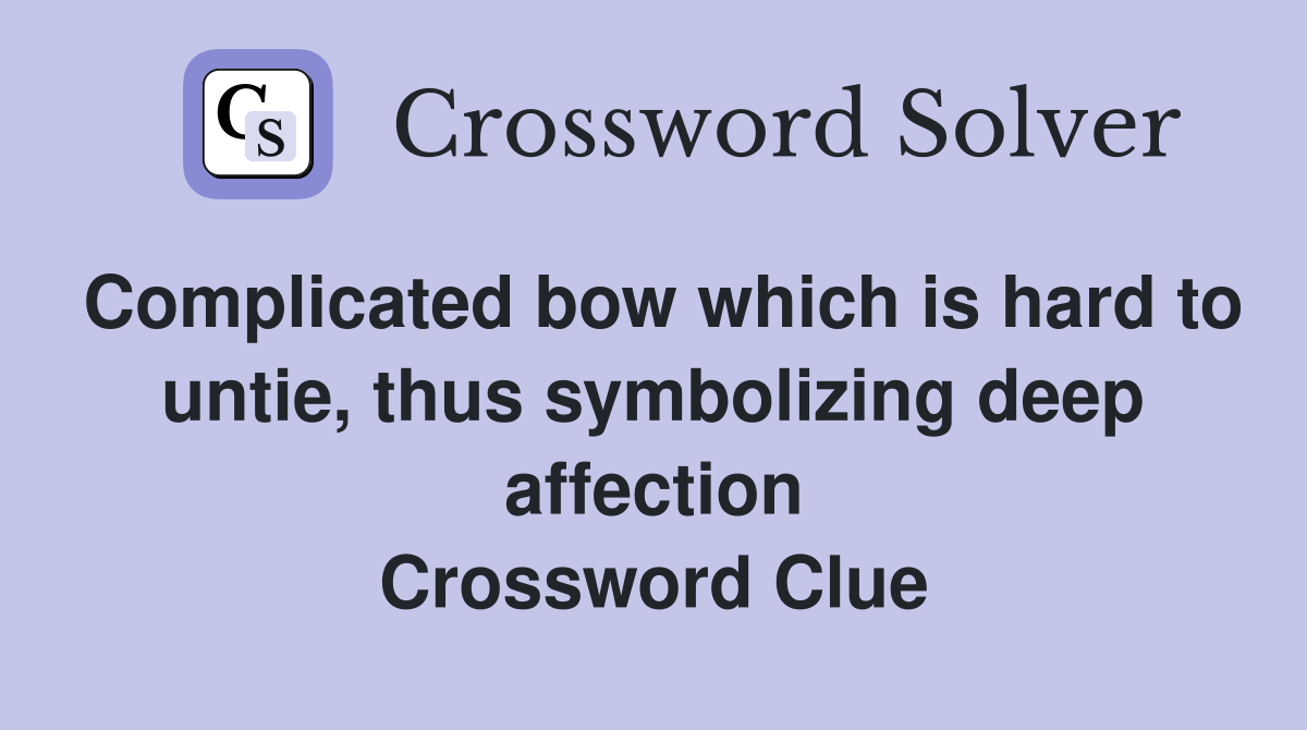 Complicated bow which is hard to untie, thus symbolizing deep affection Crossword Clue