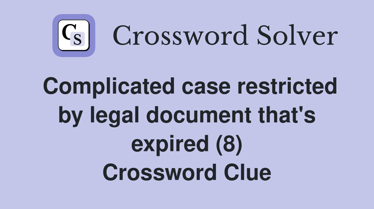 Complicated case restricted by legal document that's expired (8) Crossword Clue