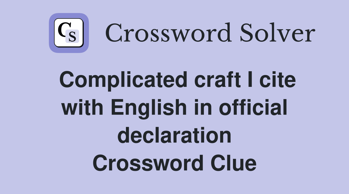 Complicated craft I cite with English in official declaration Crossword Clue