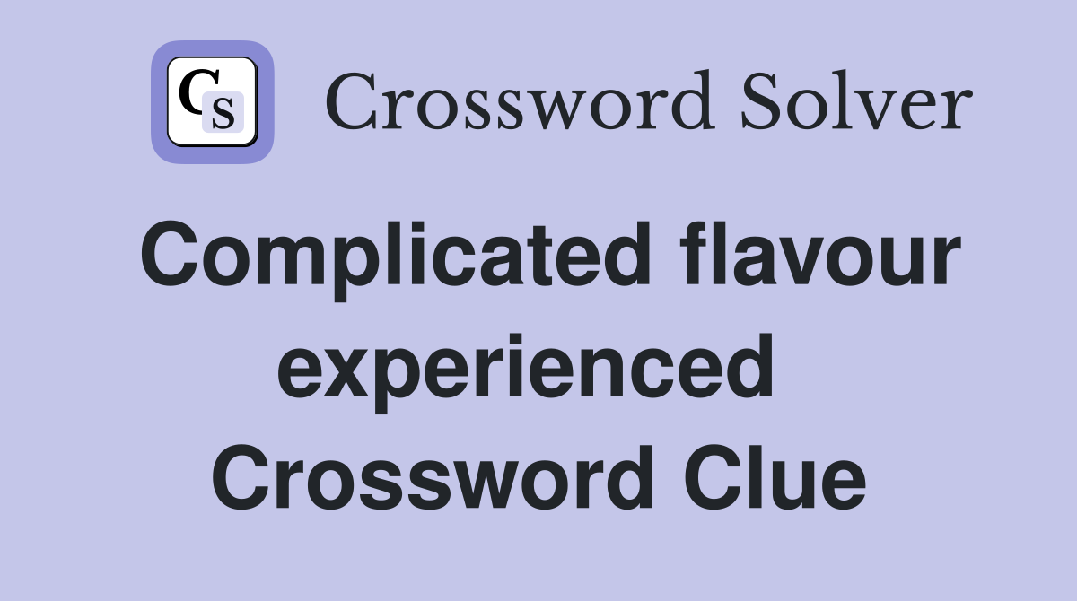 Complicated flavour experienced  Crossword Clue