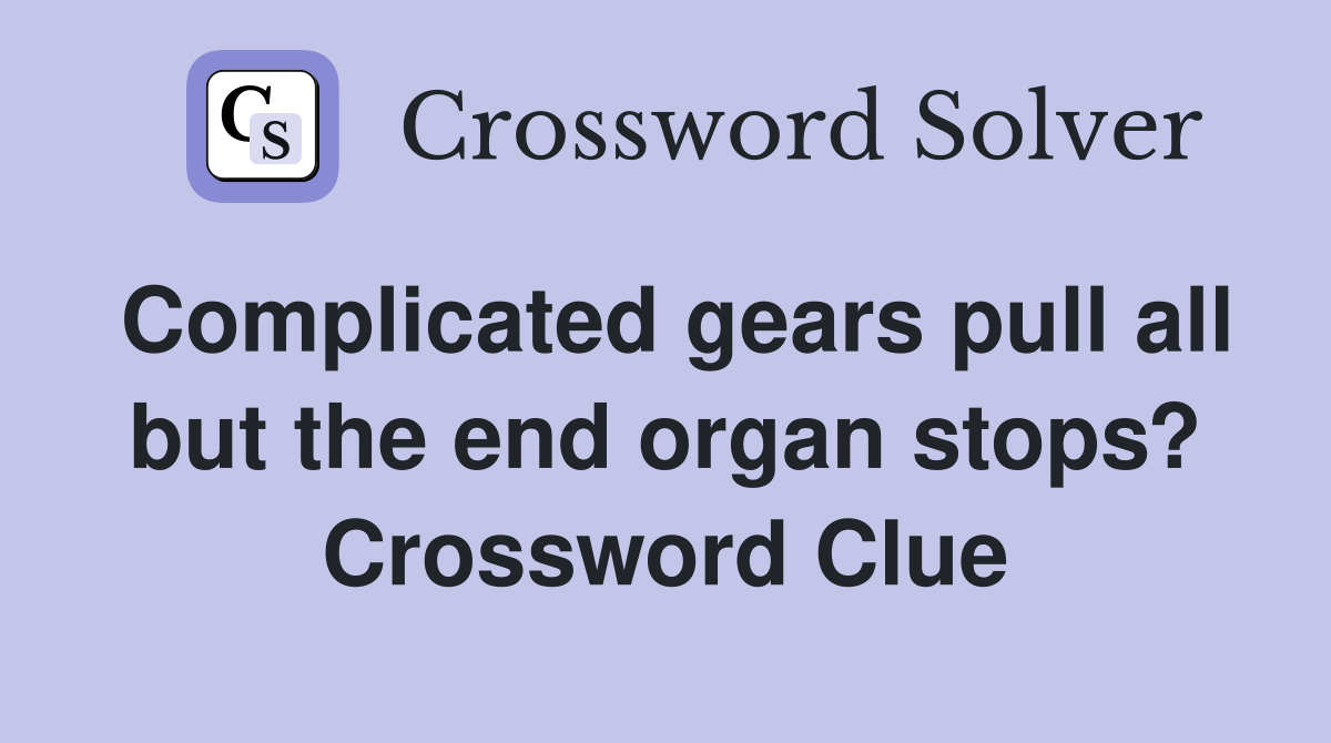 Complicated gears pull all but the end organ stops? Crossword Clue