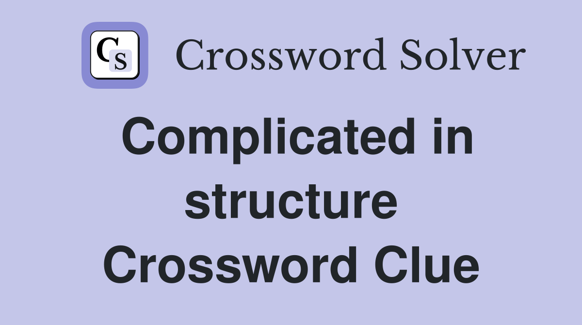 Complicated in structure Crossword Clue
