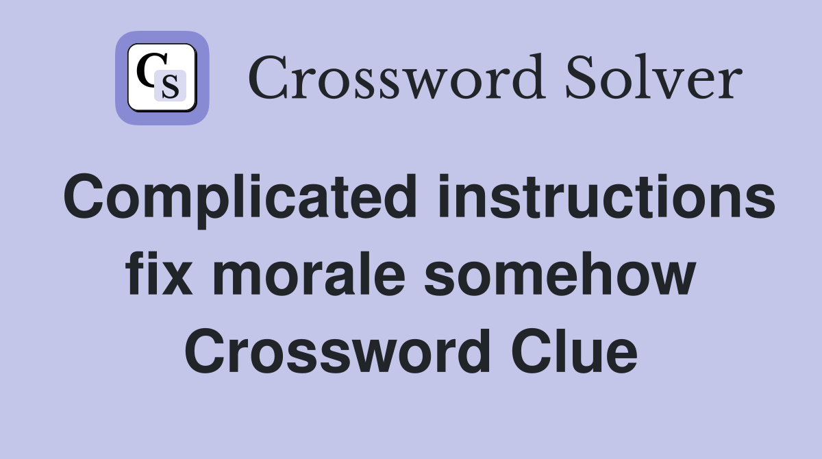 Complicated instructions fix morale somehow Crossword Clue