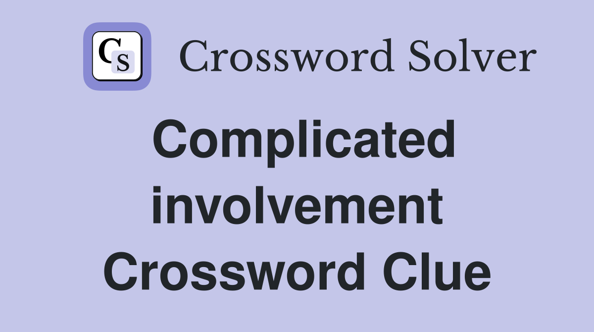 Complicated involvement Crossword Clue