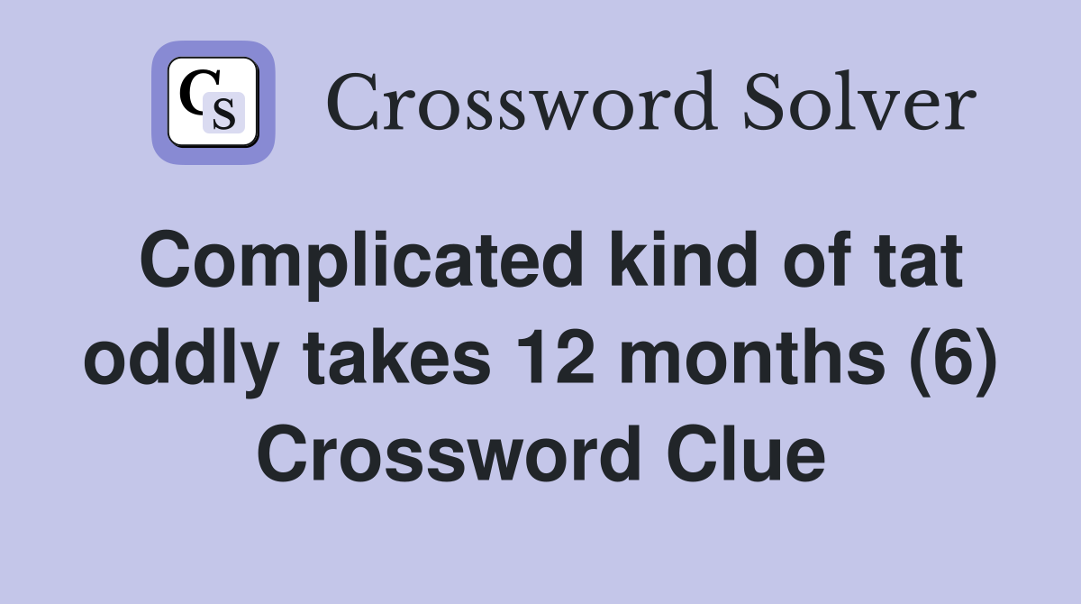 Complicated kind of tat oddly takes 12 months (6) Crossword Clue