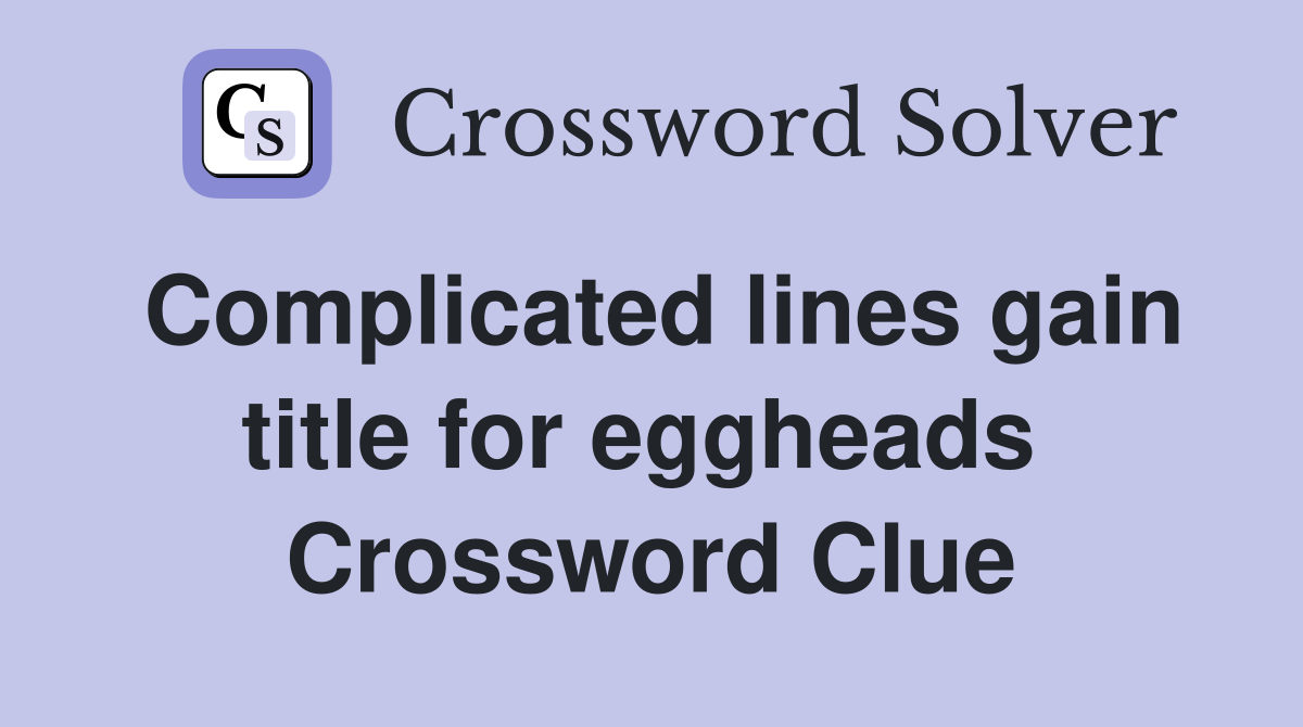 Complicated lines gain title for eggheads  Crossword Clue