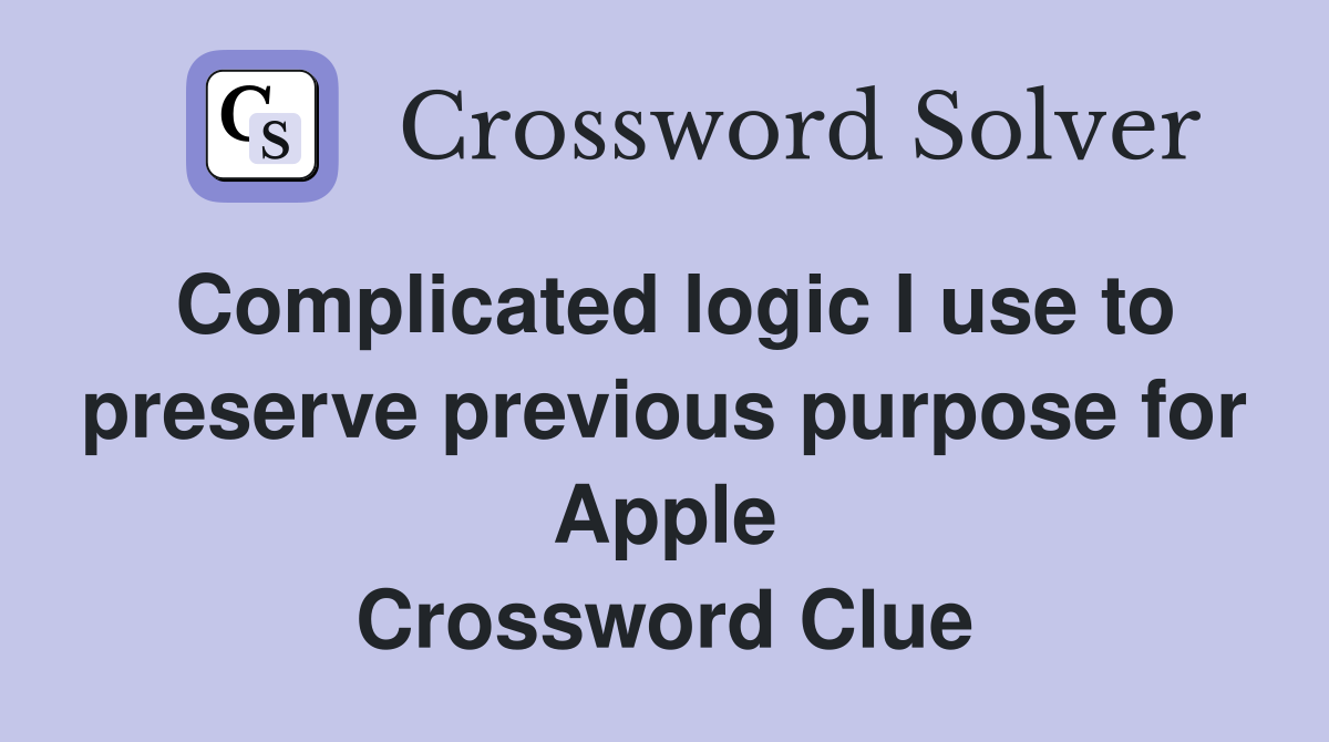 Complicated logic I use to preserve previous purpose for Apple Crossword Clue