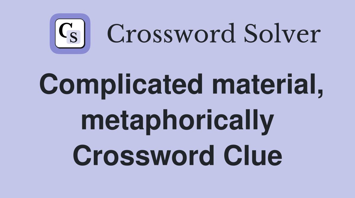 Complicated material, metaphorically Crossword Clue
