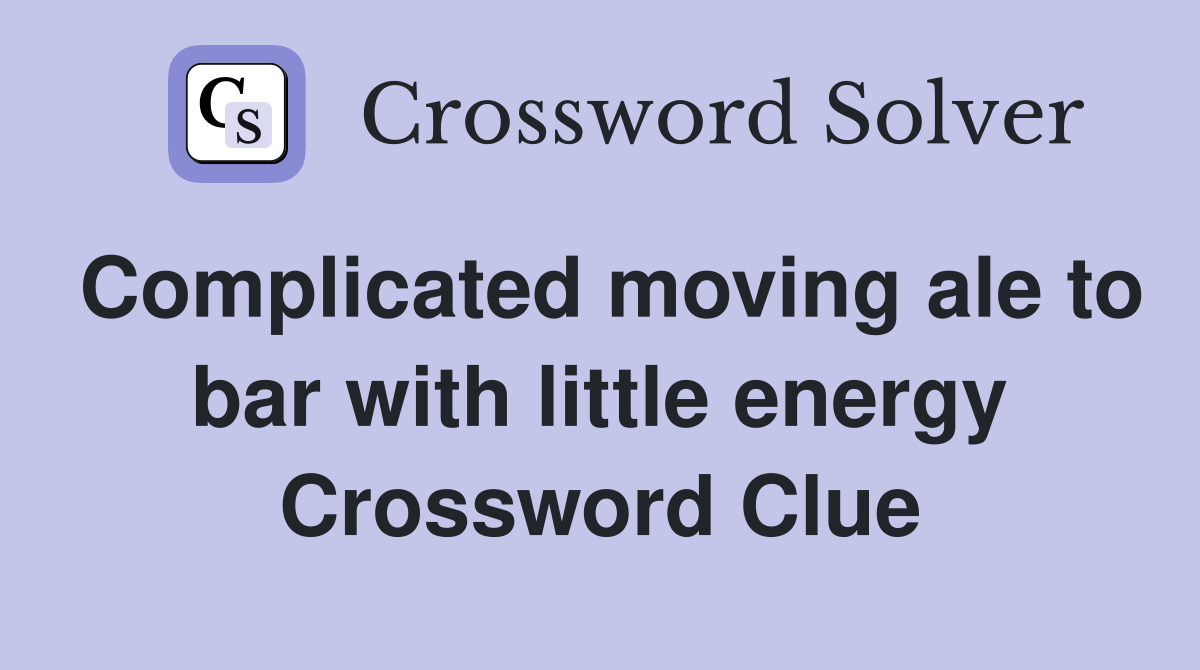 Complicated moving ale to bar with little energy Crossword Clue