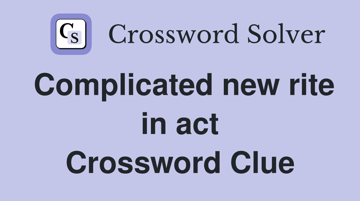 Complicated new rite in act Crossword Clue
