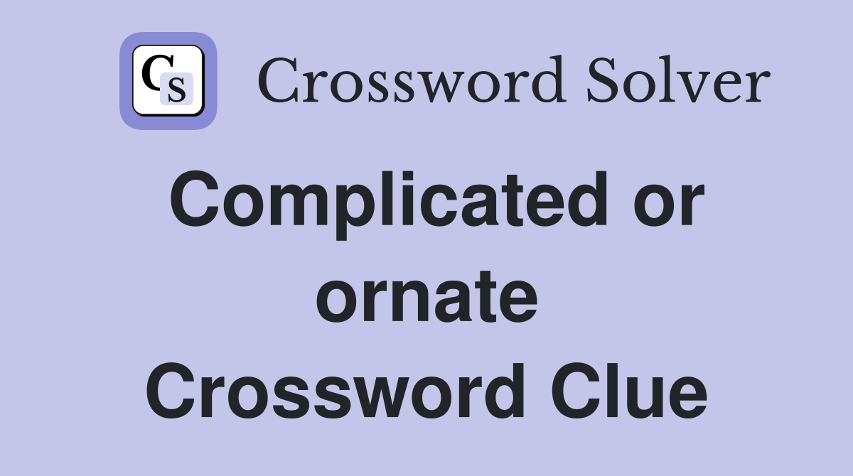 Complicated or ornate Crossword Clue