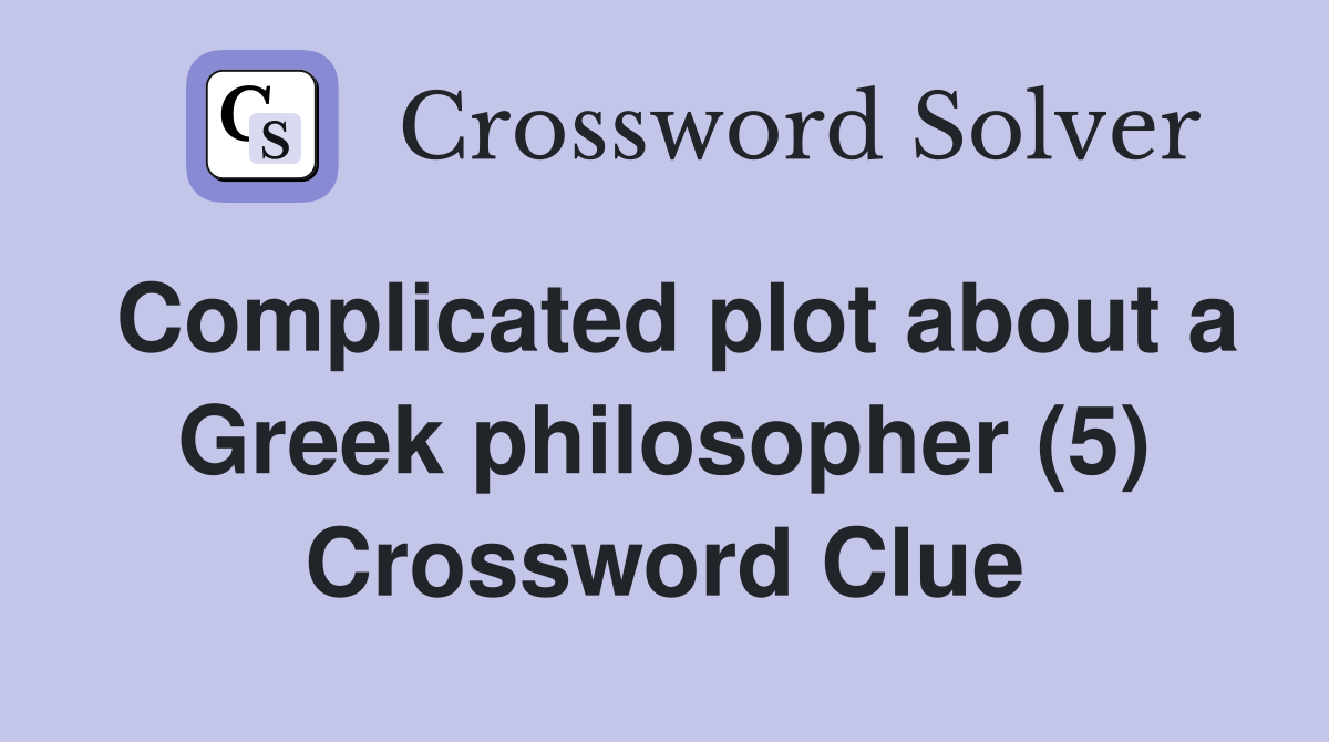 Complicated plot about a Greek philosopher (5) Crossword Clue