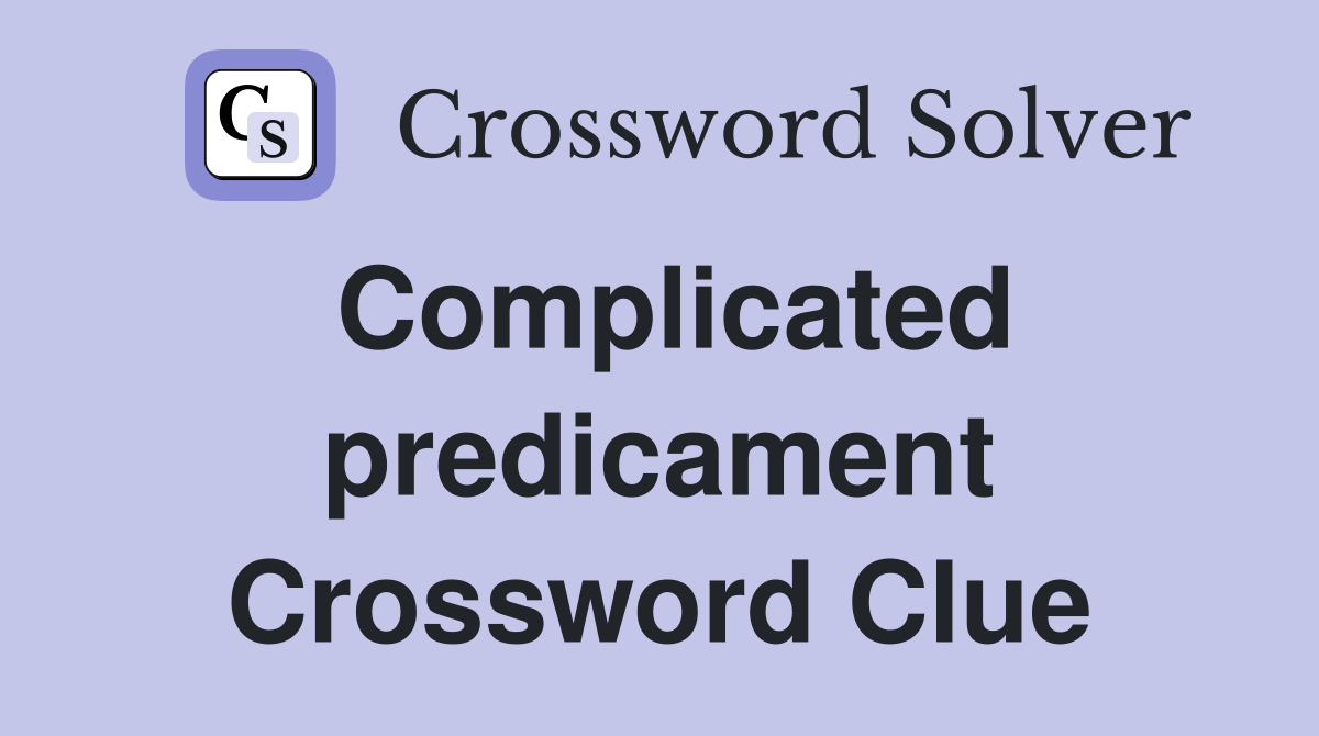 Complicated predicament Crossword Clue