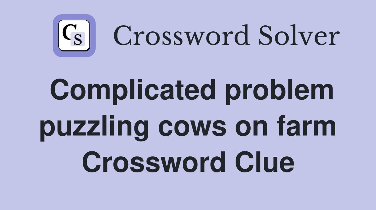 Complicated problem puzzling cows on farm Crossword Clue