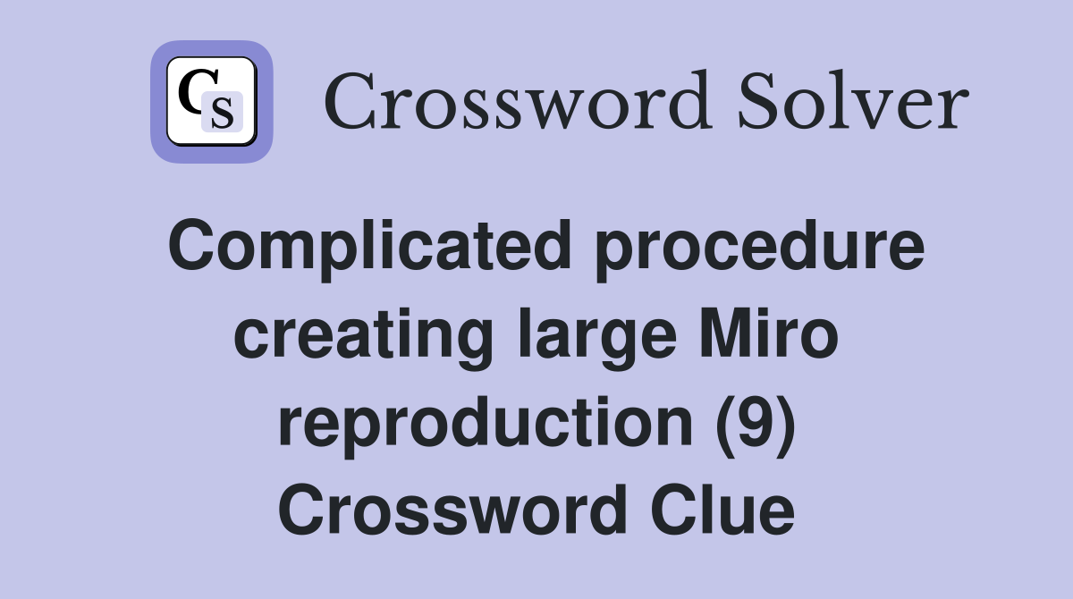 Complicated procedure creating large Miro reproduction (9) Crossword Clue