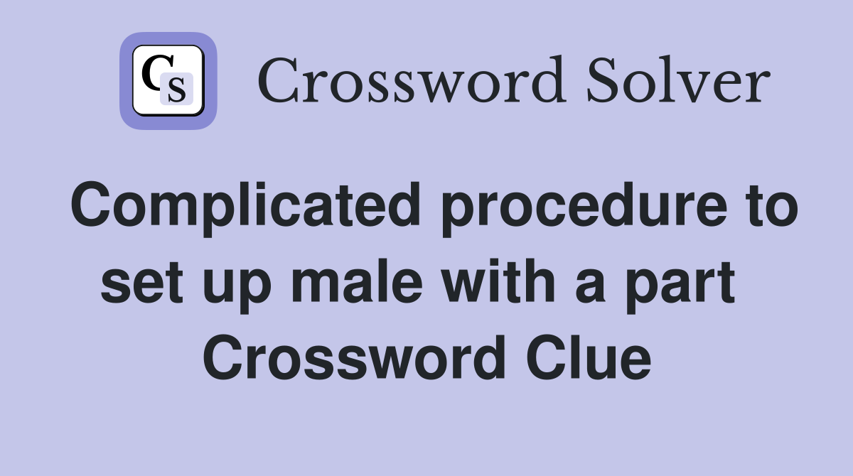 Complicated procedure to set up male with a part  Crossword Clue