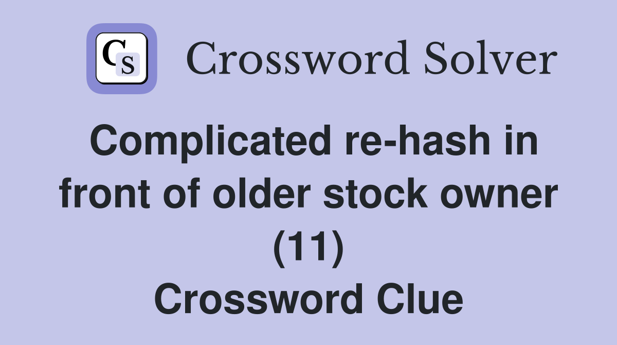 Complicated re-hash in front of older stock owner (11) Crossword Clue