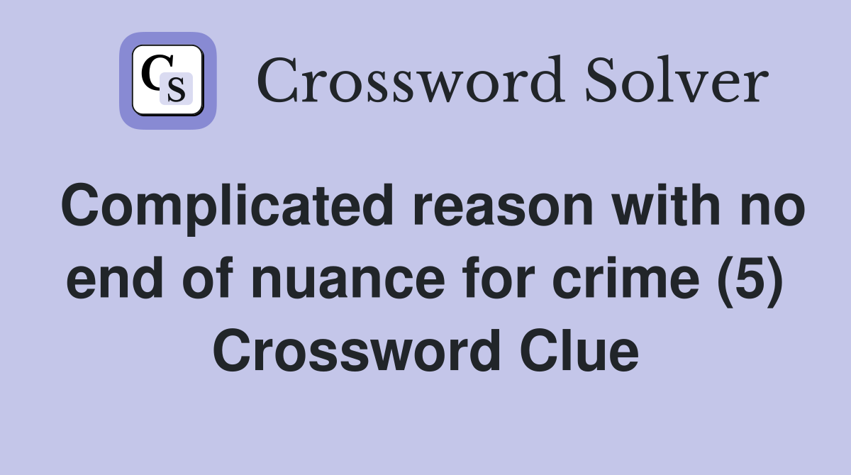 Complicated reason with no end of nuance for crime (5) Crossword Clue