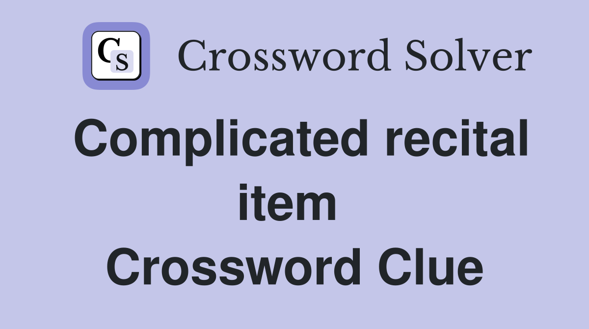 Complicated recital item  Crossword Clue