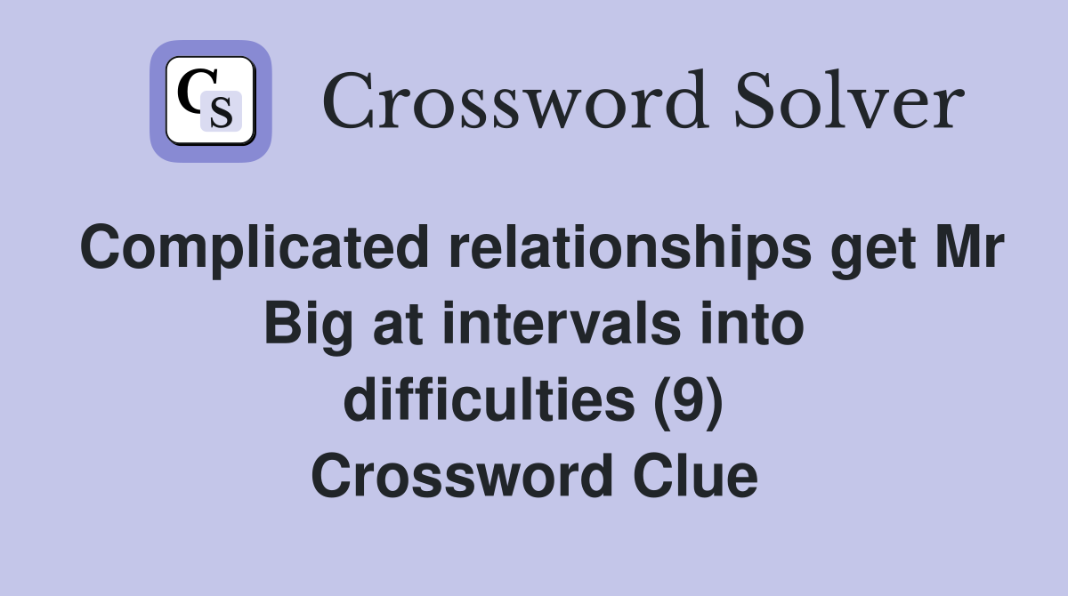 Complicated relationships get Mr Big at intervals into difficulties (9) Crossword Clue