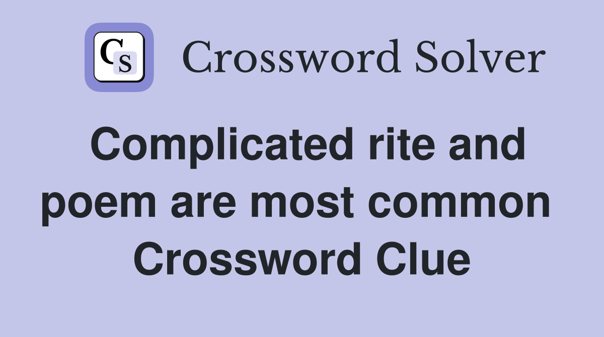 Complicated rite and poem are most common  Crossword Clue