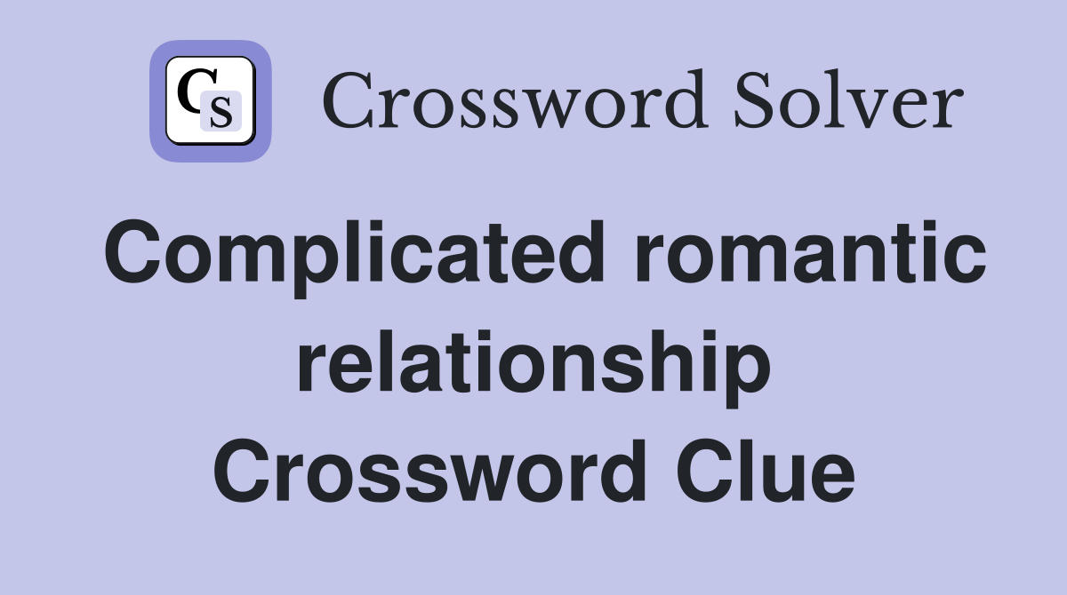 Complicated romantic relationship Crossword Clue