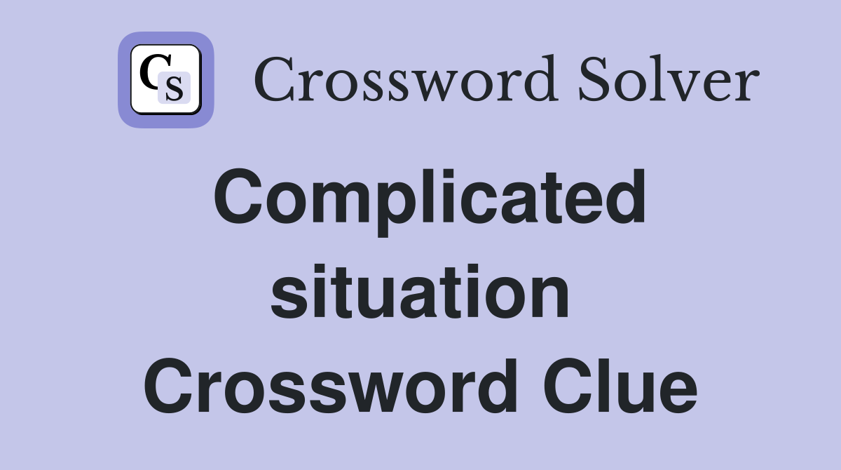 Complicated situation Crossword Clue