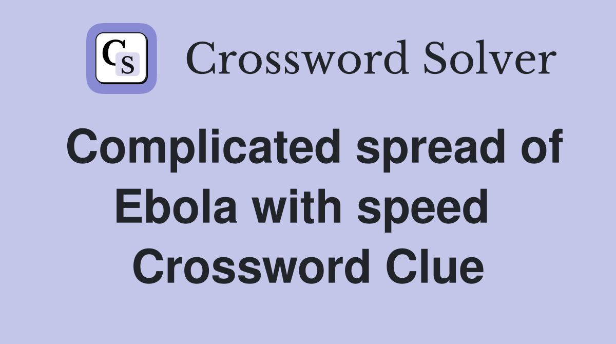 Complicated spread of Ebola with speed  Crossword Clue