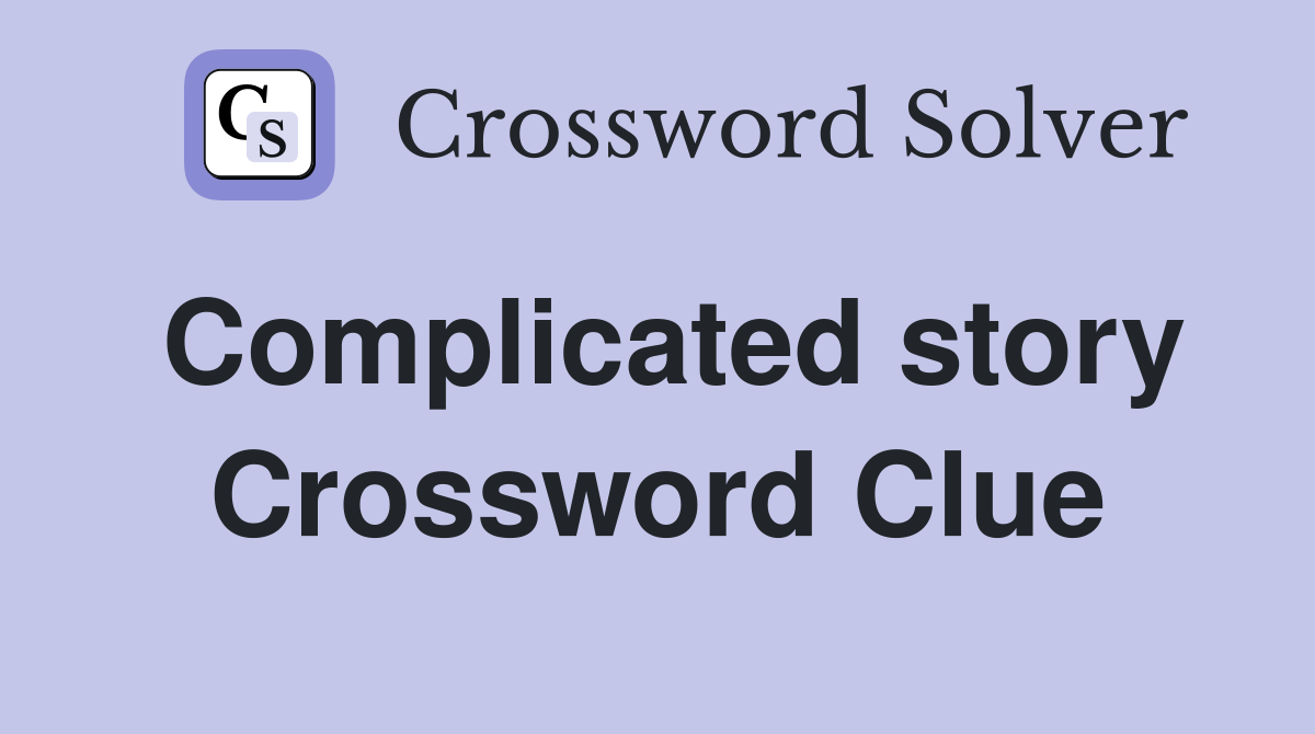 Complicated story Crossword Clue