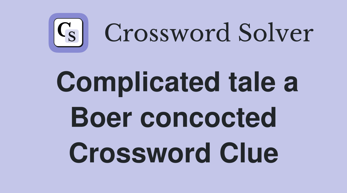 Complicated tale a Boer concocted Crossword Clue