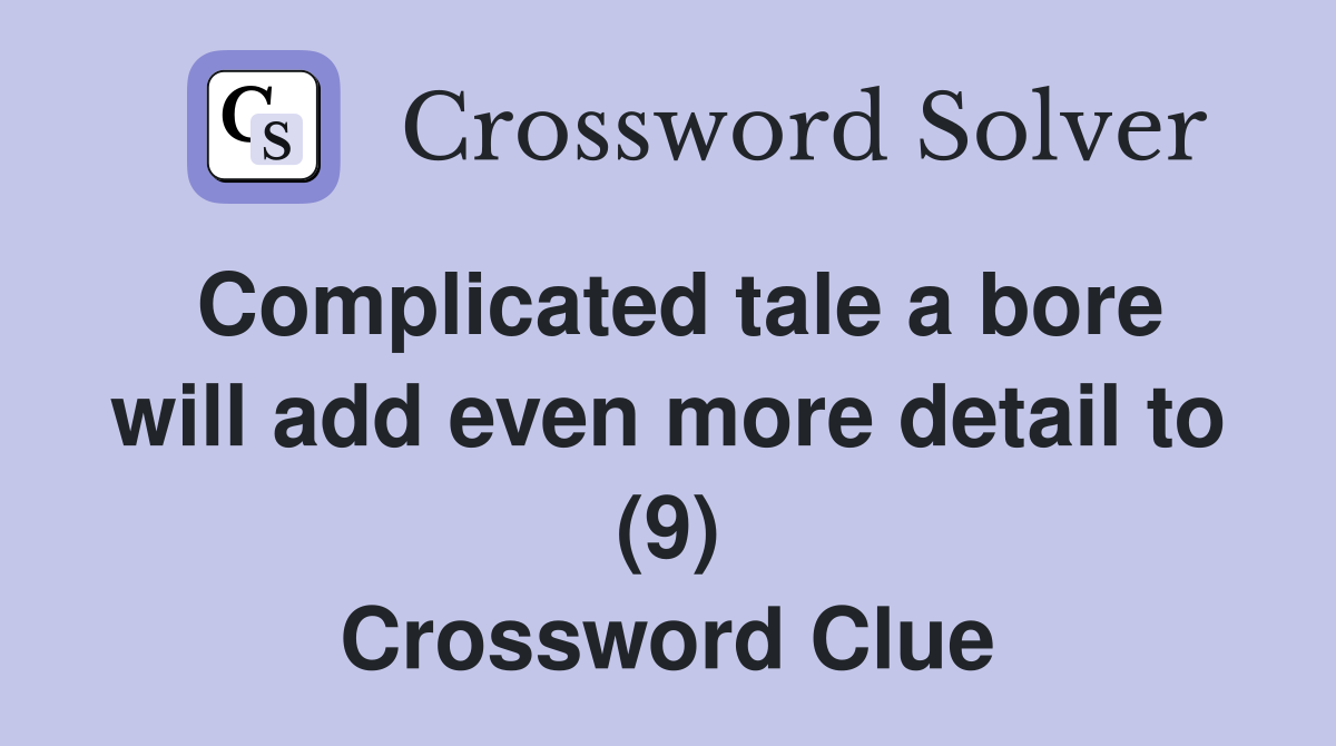 Complicated tale a bore will add even more detail to (9) Crossword Clue