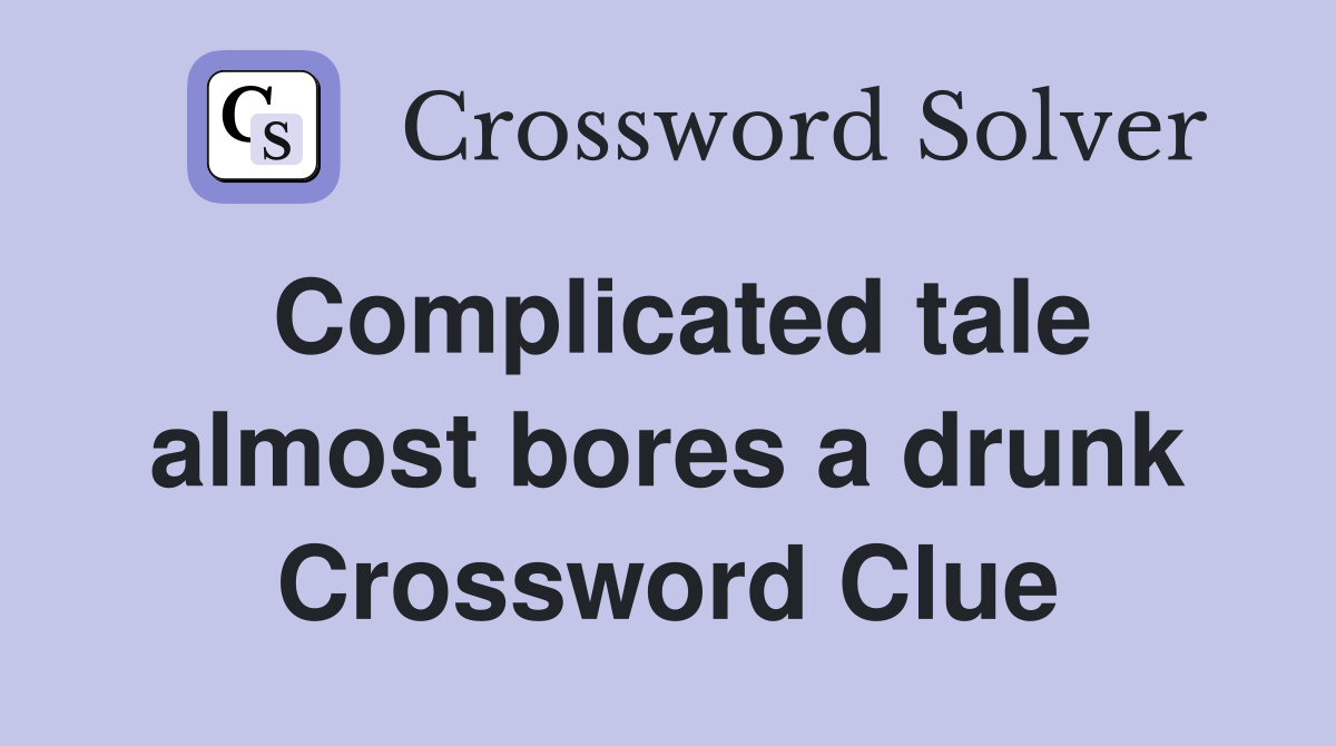 Complicated tale almost bores a drunk Crossword Clue